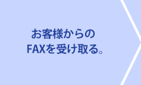 お客様からのFAXを受け取る。